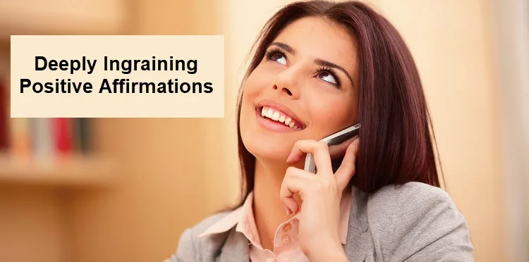 Ingraining Positive Affirmations Deeply Ingraining Positive Affirmations