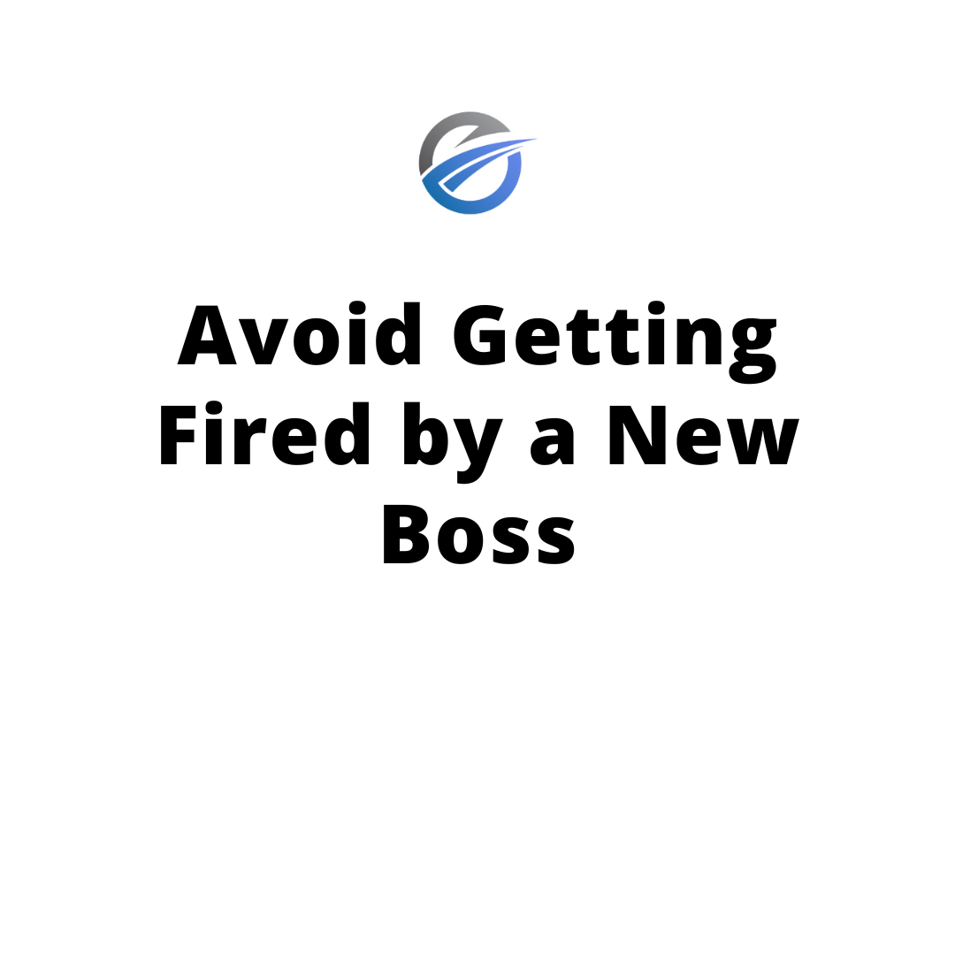 Avoiding Getting Fired by a New Boss