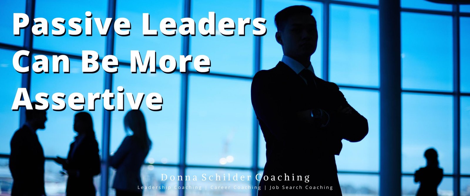 Passive Leaders Can Become More Assertive - Donna Schilder Coaching