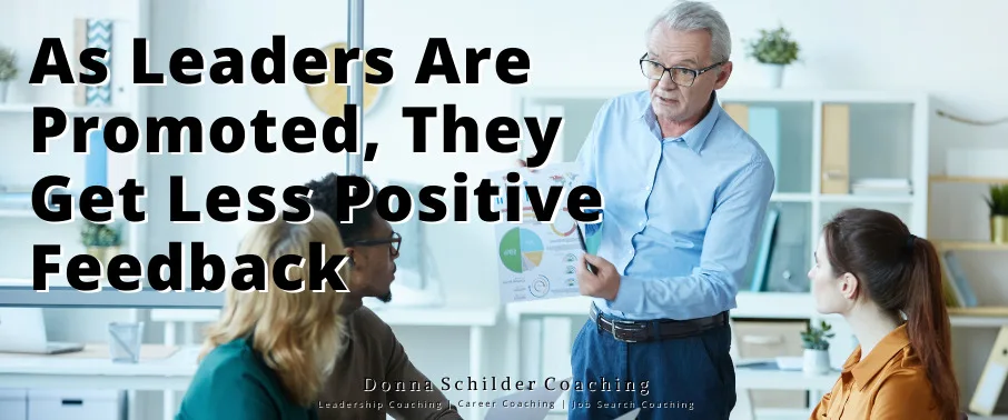 As Leaders Are Promoted, They Get Less Positive Feedback As Leaders Are Promoted, They Get Less Positive Feedback