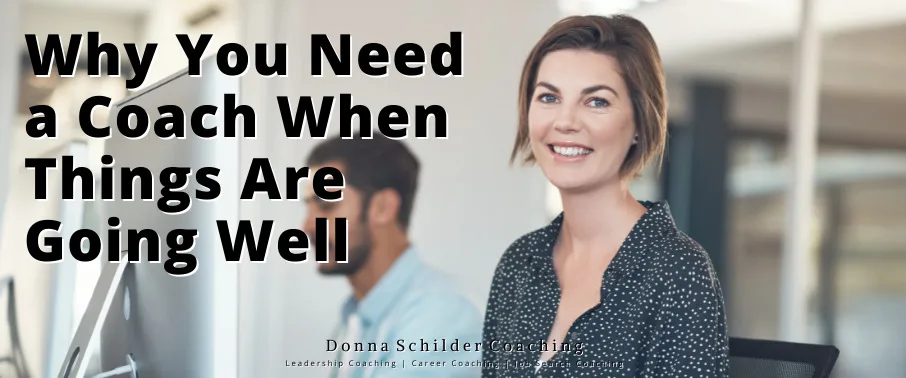Why You Need A Coach When Things Are Going Well Why You Need A Coach When Things Are Going Well