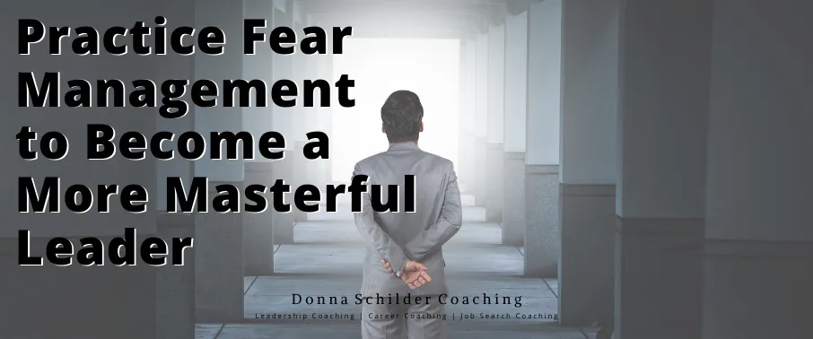 Practice Fear Management to Become a More Masterful Leader Practice Fear Management to Become a More Masterful Leader