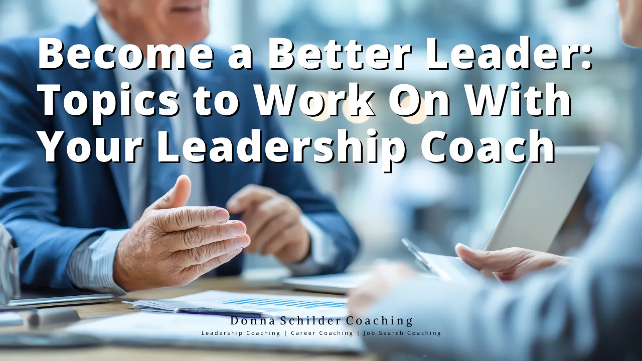 Become a Better Leader: Topics to Work On With Your Leadership Coach Become a Better Leader: Topics to Work On With Your Leadership Coach